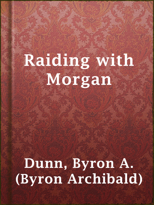 Title details for Raiding with Morgan by Byron A. (Byron Archibald) Dunn - Available